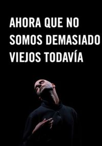 Ahora que no somos demasiado viejos todavía