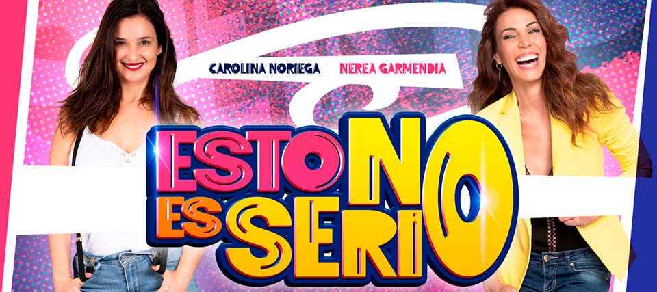 Carolina Noriega y Nerea Garmendia: Esto no es serio