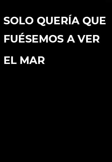 Solo quería que fuésemos a ver el mar