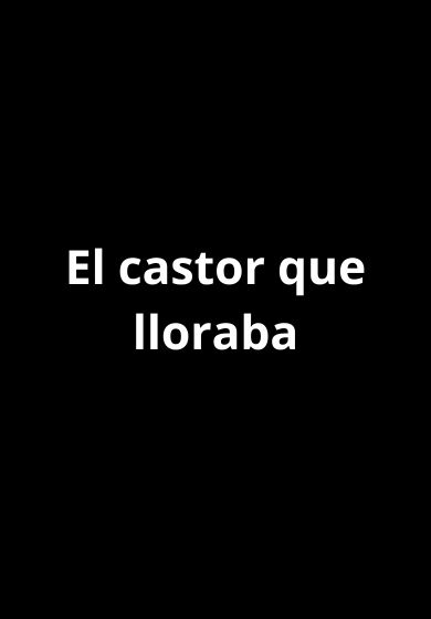El castor que lloraba