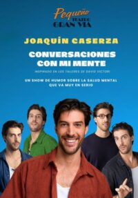 Conversaciones con mi mente – Joaquín Caserza → Pequeño Teatro Gran Vía