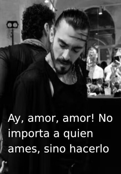 Ay, amor, amor! No importa a quien ames, sino hacerlo