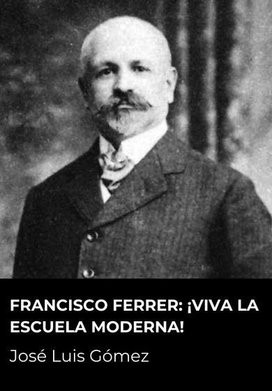 Francisco Ferrer. ¡Viva la Escuela Moderna!