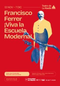 Francisco Ferrer. ¡Viva la Escuela Moderna! → Teatro de La Abadía