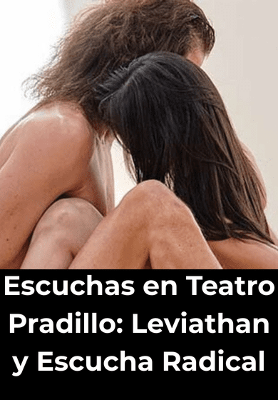 Escuchas en Teatro Pradillo: Leviathan y Escucha Radical