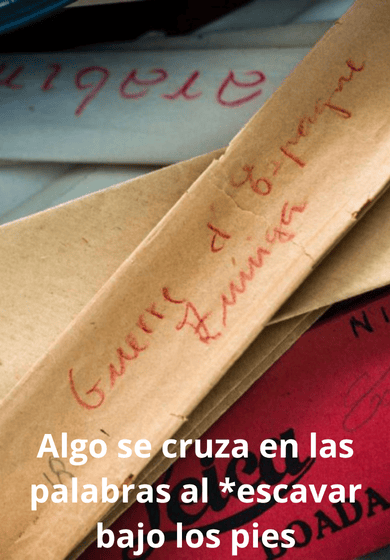 Algo se cruza en las palabras al *escavar bajo los pies → La Casa Encendida